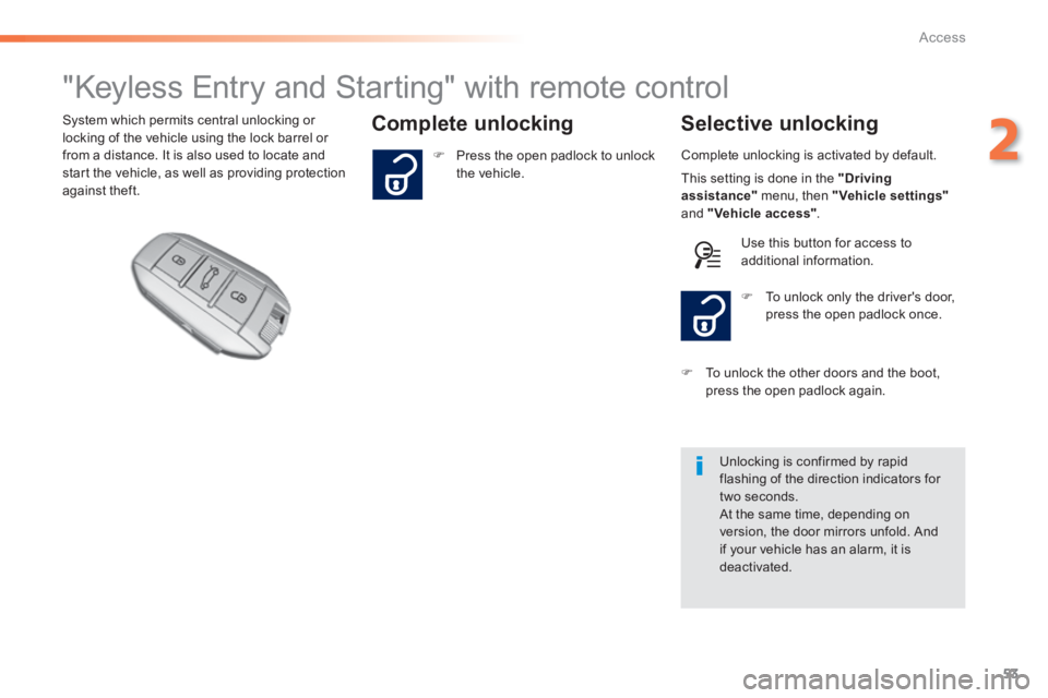 Peugeot 308 2014  Owners Manual 53
2
Access
308_EN_CHAP02_OUVERTURES_ED02-2013
                     "Keyless Entry and Starting" with remote control 
  Complete  unlocking   Selective  unlocking  System which permits central unlocki