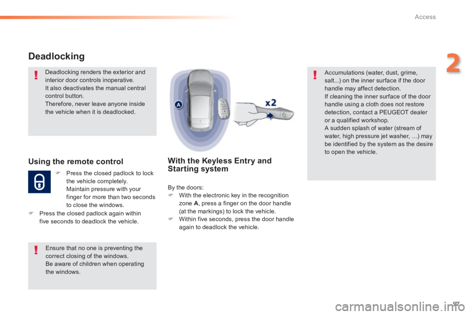Peugeot 308 2014  Owners Manual 57
2
Access
308_EN_CHAP02_OUVERTURES_ED02-2013
Deadlocking 
  Deadlocking renders the exterior and interior door controls inoperative.  It also deactivates the manual central control button.  Therefor