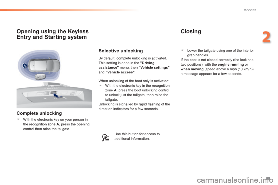 Peugeot 308 2014  Owners Manual 59
2
Access
308_EN_CHAP02_OUVERTURES_ED02-2013
  Complete  unlocking 
   With the electronic key on your person in the recognition zone  A , press the opening control then raise the tailgate.   
  