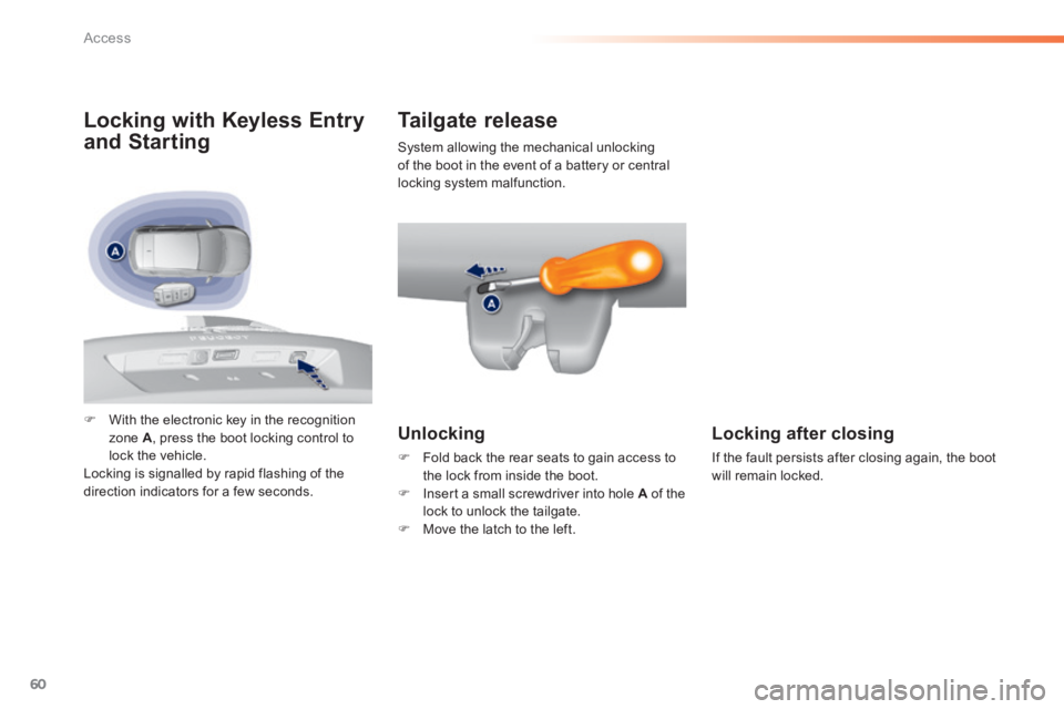 Peugeot 308 2014  Owners Manual 60
Access
308_EN_CHAP02_OUVERTURES_ED02-2013
Tailgate release 
  Unlocking 
   Fold back the rear seats to gain access to the lock from inside the boot. 
   Insert a small screwdriver into hole 