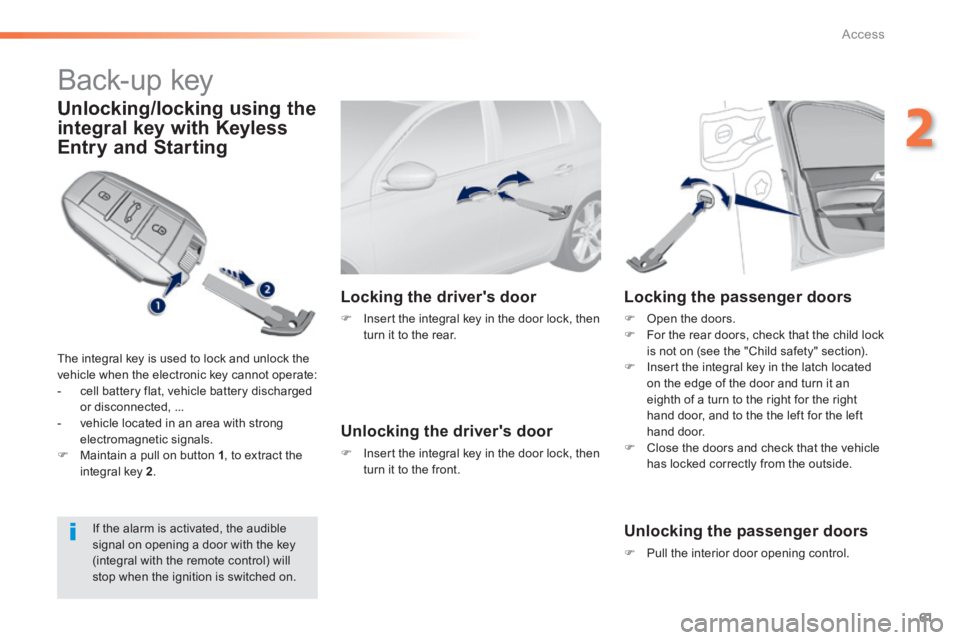 Peugeot 308 2014  Owners Manual 61
2
Access
308_EN_CHAP02_OUVERTURES_ED02-2013
      
Back-up key 
  Unlocking/locking  using  the 
integral key with Keyless 
Entry and Starting 
 The integral key is used to lock and unlock the vehi