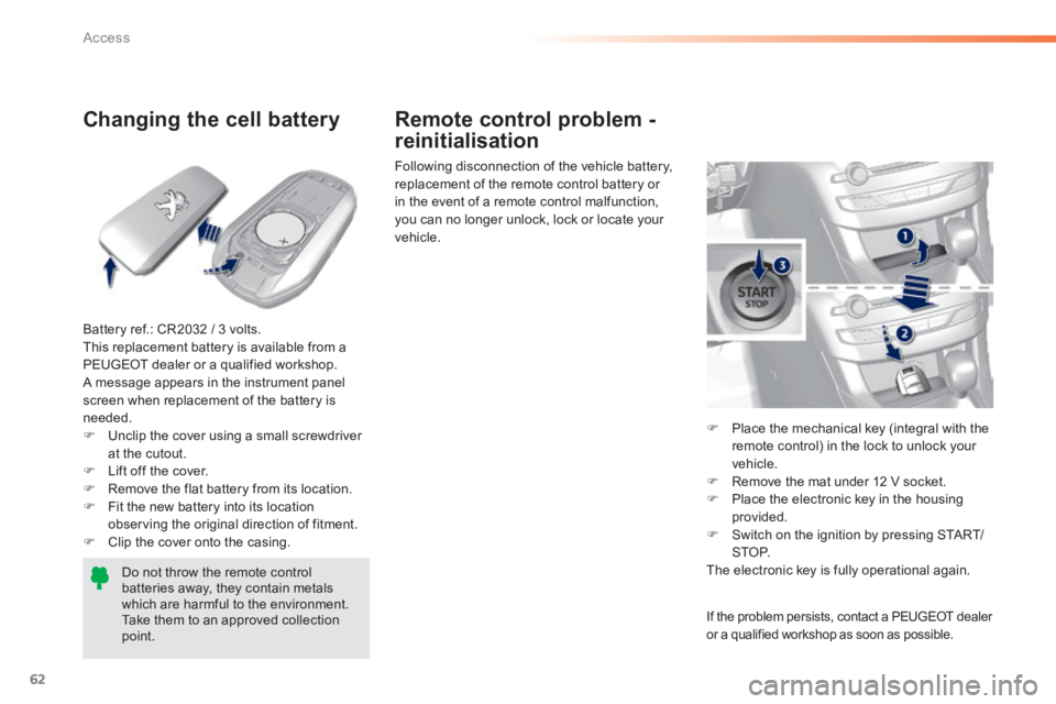 Peugeot 308 2014  Owners Manual 62
Access
308_EN_CHAP02_OUVERTURES_ED02-2013
            Changing  the  cell  battery 
  Battery ref.: CR2032 / 3 volts.  This replacement battery is available from a PEUGEOT dealer or a qualified wor