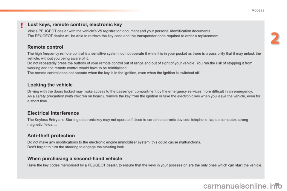 Peugeot 308 2014  Owners Manual 63
2
Access
308_EN_CHAP02_OUVERTURES_ED02-2013
Lost keys, remote control, electronic key 
 Visit a PEUGEOT dealer with the vehicle's V5 registration document and your personal identification docum