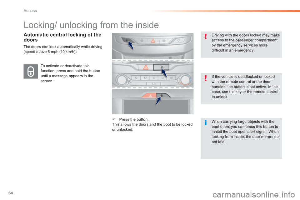 Peugeot 308 2014  Owners Manual 64
Access
308_EN_CHAP02_OUVERTURES_ED02-2013
 Locking/ unlocking from the inside  
  Automatic central locking of the doors 
 The doors can lock automatically while driving (speed above 6 mph (10 km/h