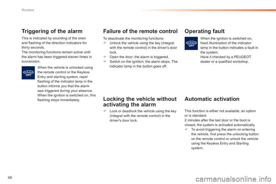 Peugeot 308 2014  Owners Manual 68
Access
308_EN_CHAP02_OUVERTURES_ED02-2013
  Triggering of the alarm 
  This is indicated by sounding of the siren and flashing of the direction indicators for thirty seconds.  The monitoring functi