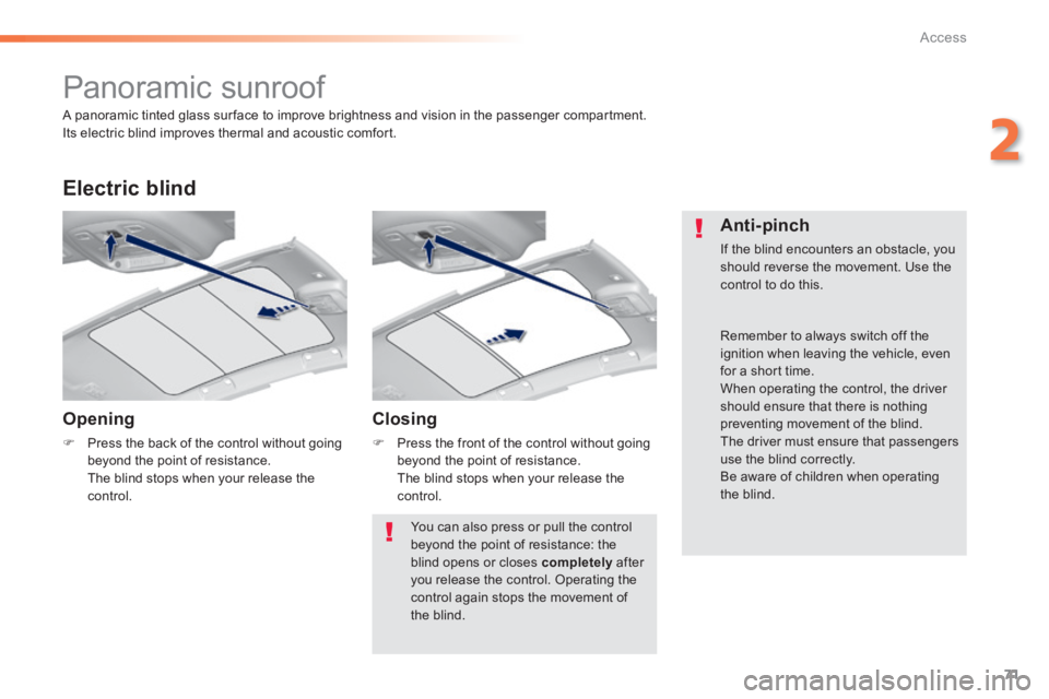 Peugeot 308 2014 Manual PDF 71
2
Access
308_EN_CHAP02_OUVERTURES_ED02-2013
         Panoramic sunroof 
  Opening 
   Press the back of the control without going beyond the point of resistance.    The blind stops when your rel