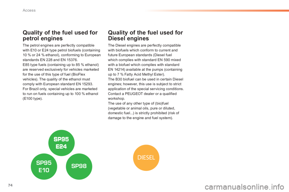 Peugeot 308 2014  Owners Manual 74
Access
308_EN_CHAP02_OUVERTURES_ED02-2013
Quality of the fuel used for 
petrol engines 
  The petrol engines are per fectly compatible with E10 or E24 type petrol biofuels (containing 10 % or 24 % 