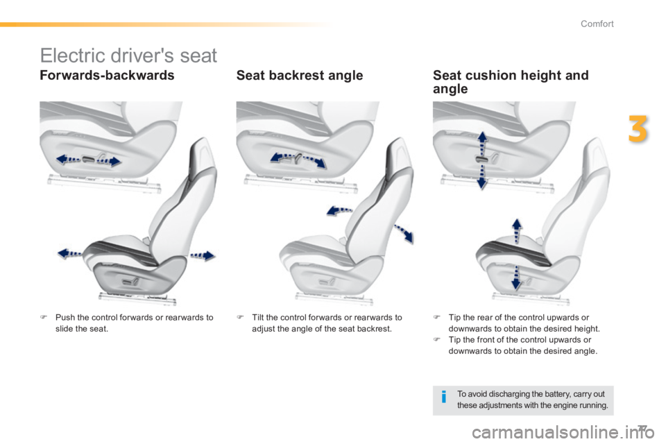 Peugeot 308 2014  Owners Manual 77
3
Comfort
308_EN_CHAP03_CONFORT_ED02-2013
           Electric driver's seat  
  Forwards-backwards   Seat  backrest  angle   Seat cushion height and 
angle 
  To avoid discharging the battery, 