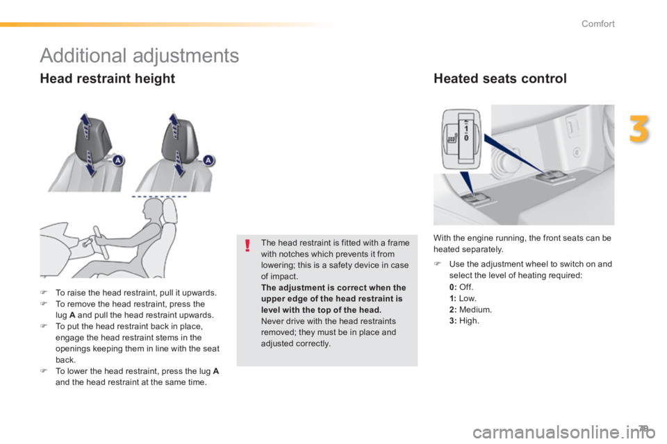 Peugeot 308 2014  Owners Manual 79
3
Comfort
308_EN_CHAP03_CONFORT_ED02-2013
        Heated  seats  control 
0:   Of f. 
1:   Low. 2:   Medium. 3:   High.   
   Use the adjustment wheel to switch on and select the level of heatin