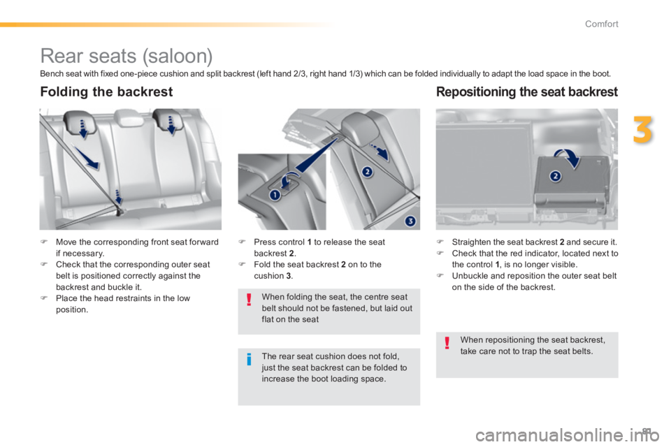 Peugeot 308 2014  Owners Manual 81
3
Comfort
308_EN_CHAP03_CONFORT_ED02-2013
      
Rear seats (saloon)  
   Move the corresponding front seat for ward if necessary.    Check that the corresponding outer seat belt is positione