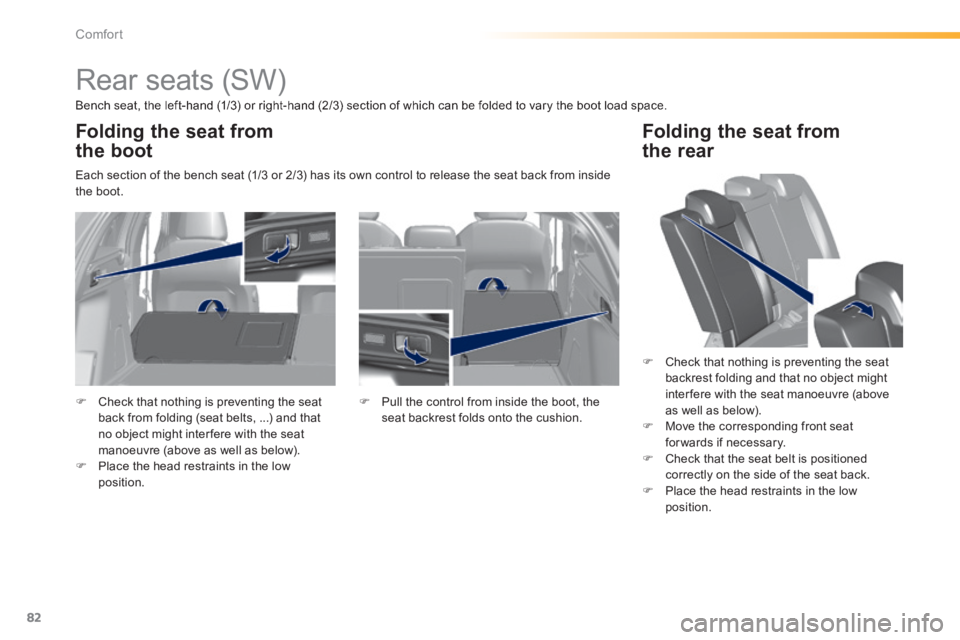 Peugeot 308 2014 Manual Online 82
Comfort
308_EN_CHAP03_CONFORT_ED02-2013
            Rear seats (SW)  
  Bench seat, the left-hand (1/3) or right-hand (2/3) section of which can be folded to vary the boot load space.   
 Each sect