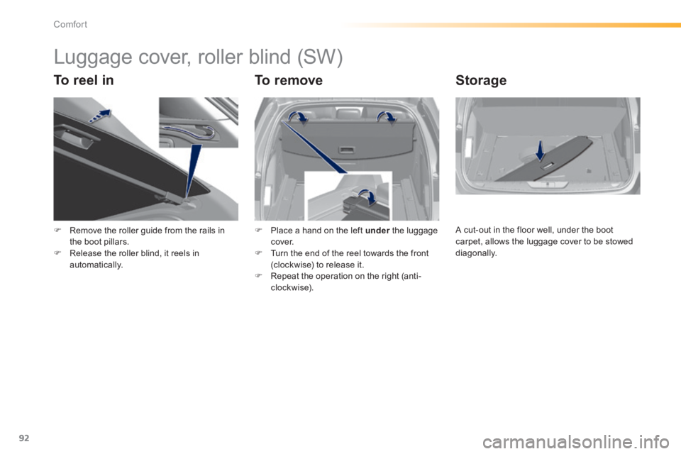 Peugeot 308 2014  Owners Manual 92
Comfort
308_EN_CHAP03_CONFORT_ED02-2013
      
Luggage cover, roller blind (SW) 
  To  reel  in   To  remove   Storage 
   Remove the roller guide from the rails in the boot pillars.    Relea