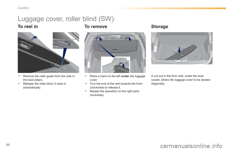 Peugeot 308 2014 Owners Manual 92
Comfort
308_EN_CHAP03_CONFORT_ED02-2013
      
Luggage cover, roller blind (SW) 
  To  reel  in   To  remove   Storage 
   Remove the roller guide from the rails in the boot pillars.    Relea