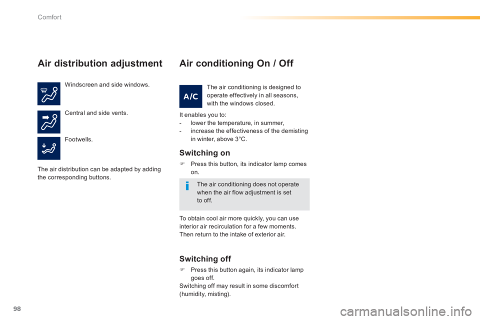 Peugeot 308 2014  Owners Manual 98
Comfort
308_EN_CHAP03_CONFORT_ED02-2013
  Air  distribution  adjustment 
  Windscreen  and  side  windows.  
  Footwells.  
  Central  and  side  vents.  
  The air distribution can be adapted by a