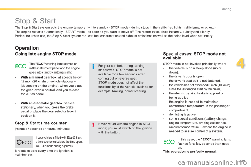 Peugeot 308 2014  Owners Manual - RHD (UK, Australia) 129
4
Driving
        
Stop & Start  
  Operation 
  Going into engine STOP mode 
 The   "ECO"  warning lamp comes on in the instrument panel and the engine goes into standby automatically: 
   -    W