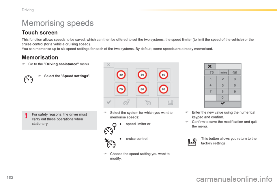 Peugeot 308 2014  Owners Manual - RHD (UK, Australia) 132
Driving
            Memorising speeds 
  Memorisation 
 This function allows speeds to be saved, which can then be offered to set the two systems: the speed limiter (to limit the speed of the vehi