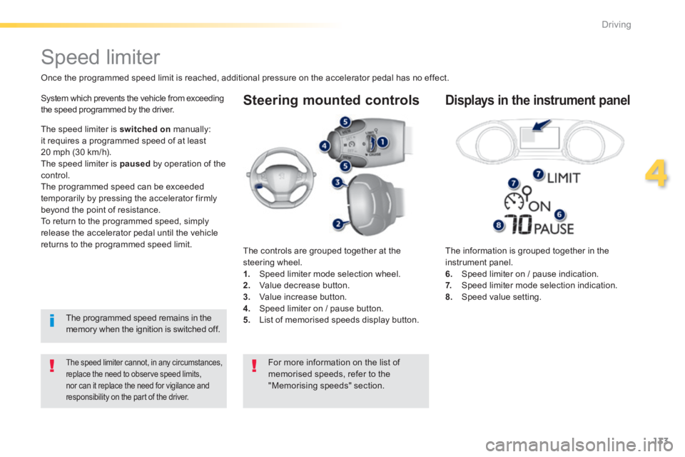 Peugeot 308 2014  Owners Manual - RHD (UK, Australia) 133
4
Driving
  Steering  mounted  controls 
  The information is grouped together in the instrument panel. 6.    Speed limiter on / pause indication. 7.    Speed limiter mode selection indication. 8.
