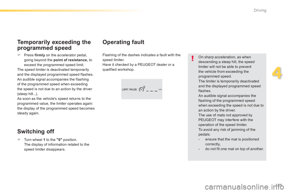 Peugeot 308 2014  Owners Manual - RHD (UK, Australia) 135
4
Driving
  On sharp acceleration, as when descending a steep hill, the speed limiter will not be able to prevent the vehicle from exceeding the programmed speed.  The limiter is temporarily deact