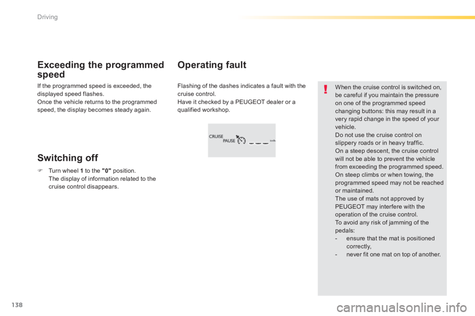 Peugeot 308 2014  Owners Manual - RHD (UK, Australia) 138
Driving
  Flashing of the dashes indicates a fault with the cruise control.  Have it checked by a PEUGEOT dealer or a qualified workshop.  
  Operating  fault   Exceeding  the  programmed 
speed 
