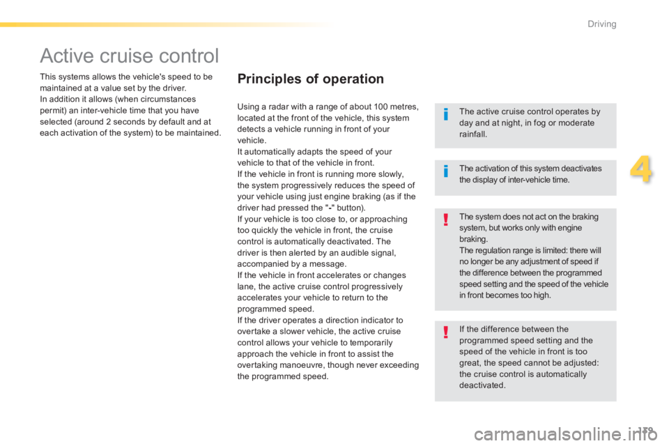 Peugeot 308 2014  Owners Manual - RHD (UK, Australia) 139
4
Driving
      
Active cruise control  
  This systems allows the vehicle's speed to be maintained at a value set by the driver.  In addition it allows (when circumstances permit) an inter-ve