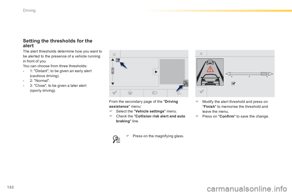 Peugeot 308 2014 Owners Manual - RHD (UK, Australia) 152
Driving
From the secondary page of the " Driving assistance " menu: Select the " Vehicle settings " menu. Check the " Collision risk alert and auto braking " line.
The alert th Peugeot 308 2014 Owners Manual - RHD (UK, Australia) 152
Driving
From the secondary page of the " Driving assistance " menu: Select the " Vehicle settings " menu. Check the " Collision risk alert and auto braking " line.
The alert th