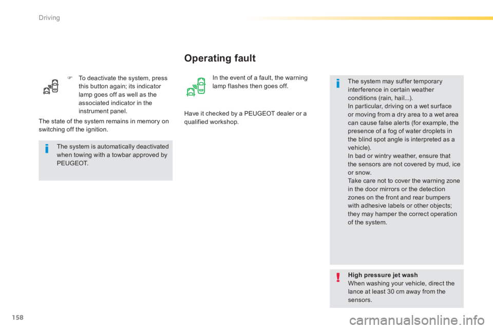 Peugeot 308 2014 Owners Manual - RHD (UK, Australia) 158
Driving
To deactivate the system, press this button again; its indicator lamp goes off as well as the associated indicator in the instrument panel.
In the event of a fault, the warning l Peugeot 308 2014 Owners Manual - RHD (UK, Australia) 158
Driving
To deactivate the system, press this button again; its indicator lamp goes off as well as the associated indicator in the instrument panel.
In the event of a fault, the warning l