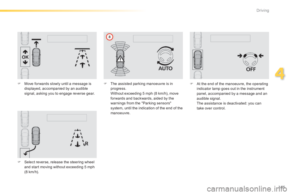 Peugeot 308 2014  Owners Manual - RHD (UK, Australia) 165
4
Driving
   Move for wards slowly until a message is displayed, accompanied by an audible signal, asking you to engage reverse gear.   
   Select reverse, release the steering wheel and sta