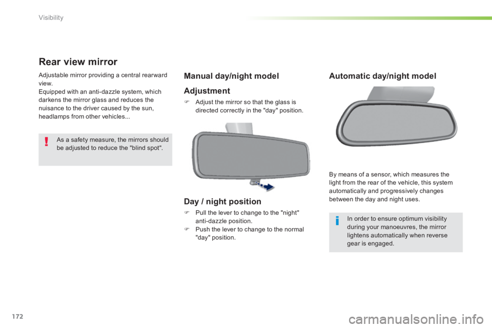 Peugeot 308 2014  Owners Manual - RHD (UK, Australia) 172
Visibility
      Rear  view  mirror 
 Adjustable mirror providing a central rearward view.  Equipped with an anti-dazzle system, which darkens the mirror glass and reduces the nuisance to the driv