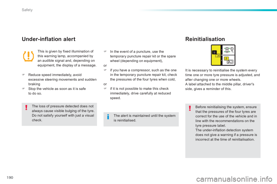 Peugeot 308 2014  Owners Manual - RHD (UK, Australia) 190
Safety
  Under-inflation  alert   Reinitialisation 
  Before reinitialising the system, ensure that the pressures of the four tyres are correct for the use of the vehicle and in line with the reco