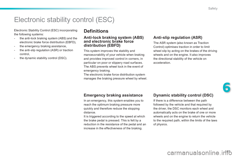 Peugeot 308 2014  Owners Manual - RHD (UK, Australia) 193
6
Safety
  Electronic Stability Control (ESC) incorporating the following systems:    -   the anti-lock braking system (ABS) and the electronic brake force distribution (EBFD),   -   the  emergenc