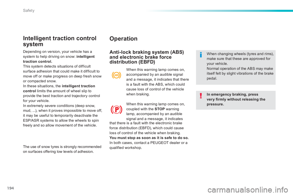 Peugeot 308 2014  Owners Manual - RHD (UK, Australia) 194
Safety
  Operation 
  Anti-lock braking system (ABS) and electronic brake force distribution (EBFD) 
In emergency braking, press very firmly without releasing the pressure.
  When changing wheels 