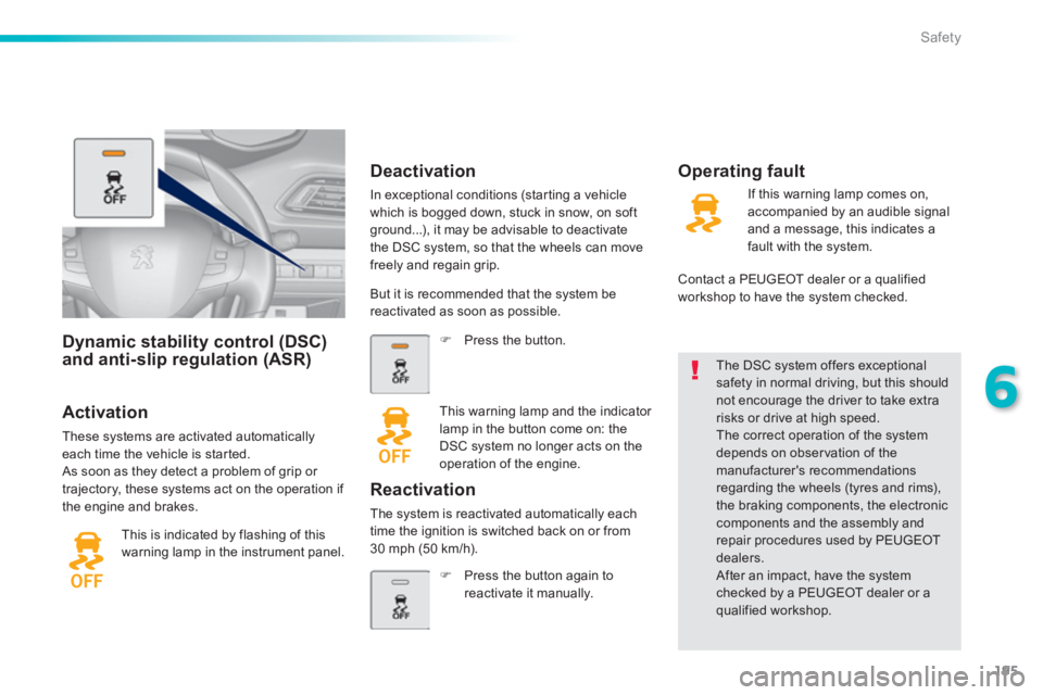 Peugeot 308 2014  Owners Manual - RHD (UK, Australia) 195
6
Safety
Dynamic stability control (DSC) and anti-slip regulation (ASR)  
  Activation 
 These systems are activated automatically each time the vehicle is started.  As soon as they detect a probl