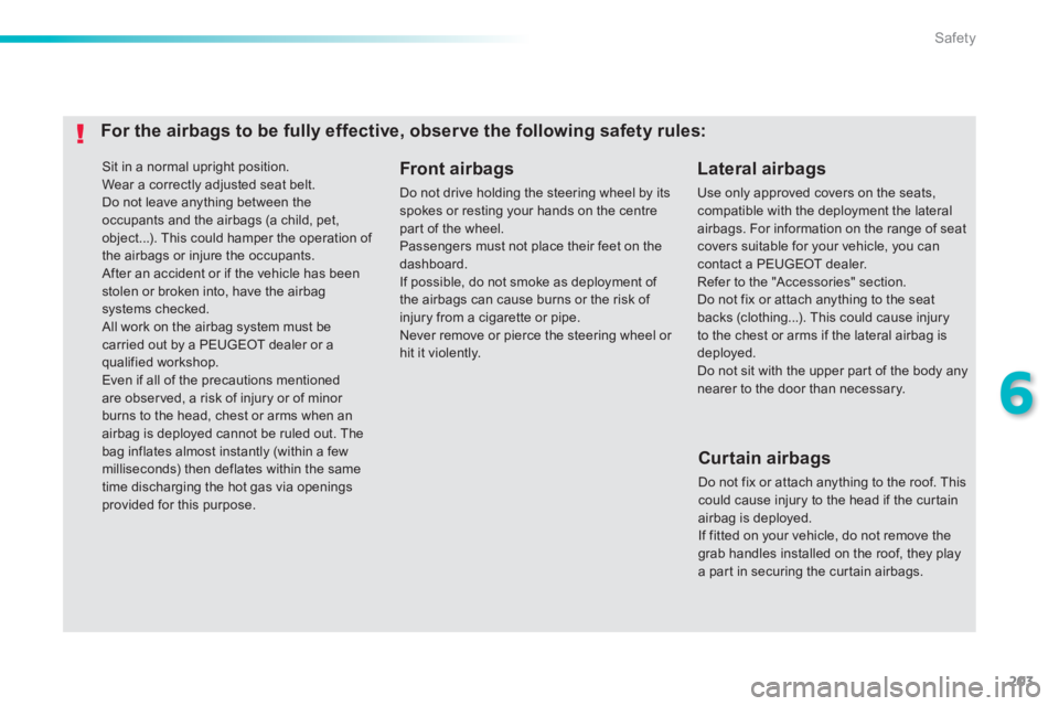 Peugeot 308 2014 Owners Manual - RHD (UK, Australia) 203
6
Safety
Sit in a normal upright position. Wear a correctly adjusted seat belt. Do not leave anything between the occupants and the airbags (a child, pet, object...). This could hamper the oper Peugeot 308 2014 Owners Manual - RHD (UK, Australia) 203
6
Safety
Sit in a normal upright position. Wear a correctly adjusted seat belt. Do not leave anything between the occupants and the airbags (a child, pet, object...). This could hamper the oper