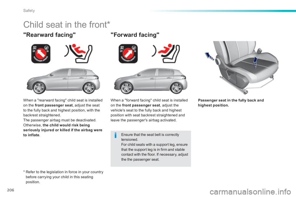 Peugeot 308 2014 Owners Manual - RHD (UK, Australia) 206
Safety
Passenger seat in the fully back and highest position.
"Rearward facing"
Child seat in the front *
"Forward facing"
Ensure that the seat belt is correctly tensioned Peugeot 308 2014 Owners Manual - RHD (UK, Australia) 206
Safety
Passenger seat in the fully back and highest position.
"Rearward facing"
Child seat in the front *
"Forward facing"
Ensure that the seat belt is correctly tensioned