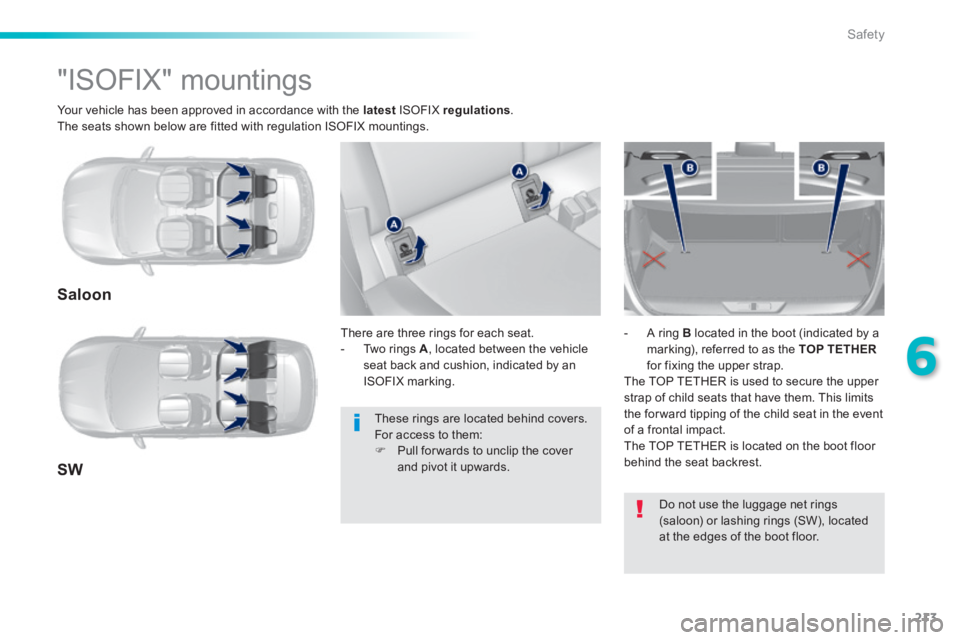 Peugeot 308 2014  Owners Manual - RHD (UK, Australia) 213
6
Safety
  Your vehicle has been approved in accordance with the  latest  ISOFIX  regulations .  The seats shown below are fitted with regulation ISOFIX mountings.  
               "ISOFIX"  mount