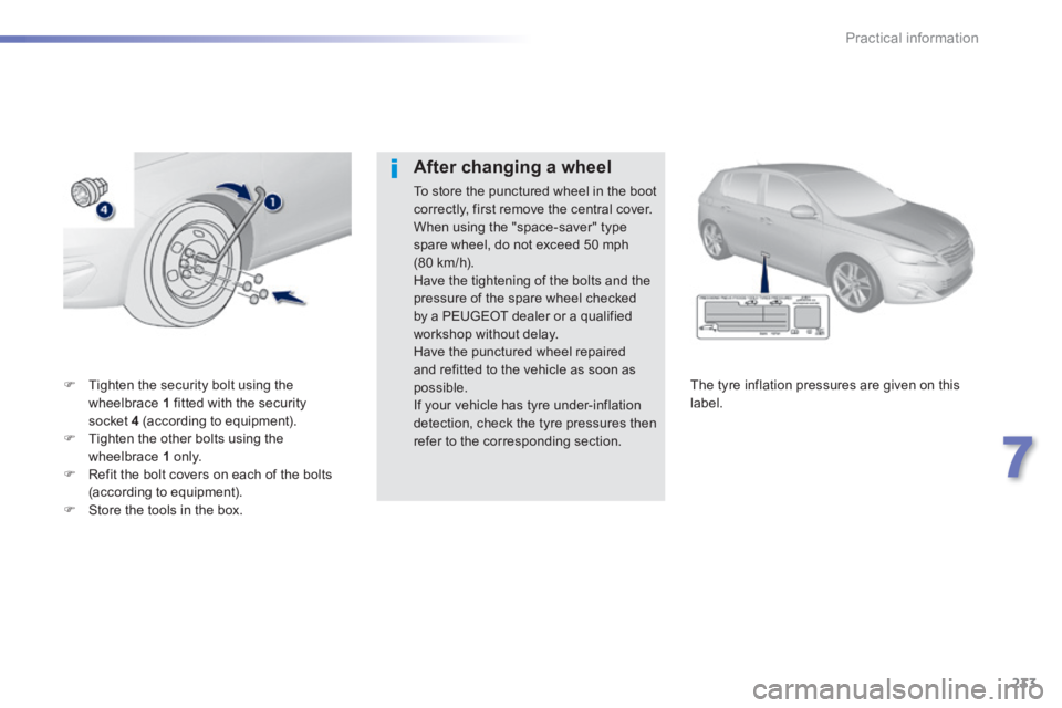 Peugeot 308 2014  Owners Manual - RHD (UK, Australia) 233
7
Practical information
   Tighten the security bolt using the wheelbrace  1  fitted with the security socket  4  (according to equipment).    Tighten the other bolts using the wheelbrace  1