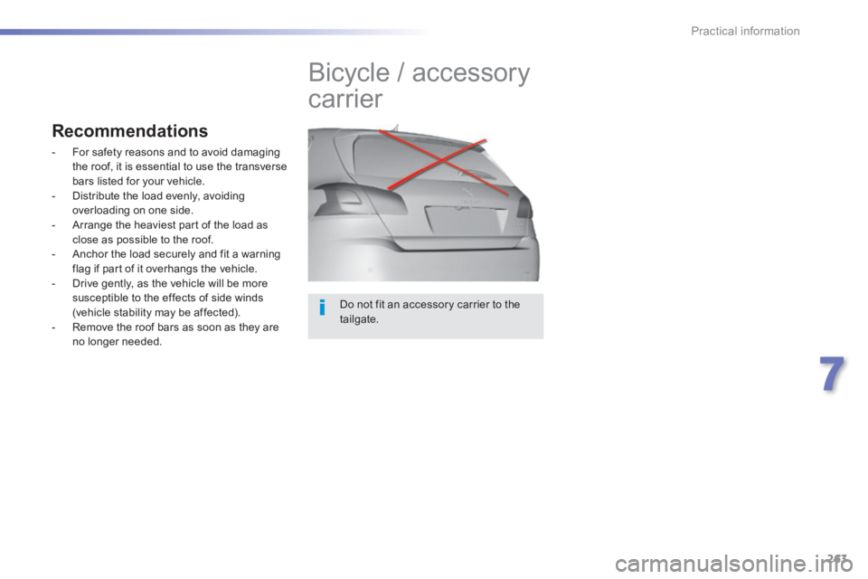 Peugeot 308 2014 Owners Manual - RHD (UK, Australia) 263
7
Practical information
Do not fit an accessory carrier to the tailgate.
Bicycle / accessory
carrier
Recommendations
- For safety reasons and to avoid damaging the roof, it is Peugeot 308 2014 Owners Manual - RHD (UK, Australia) 263
7
Practical information
Do not fit an accessory carrier to the tailgate.
Bicycle / accessory
carrier
Recommendations
- For safety reasons and to avoid damaging the roof, it is