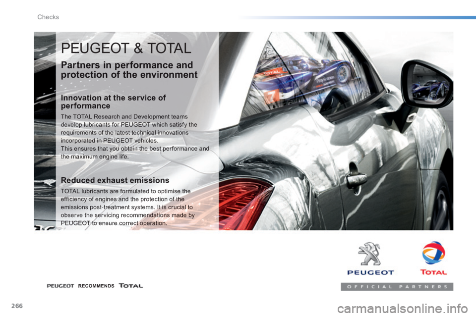 Peugeot 308 2014 Owners Manual - RHD (UK, Australia) 266
Checks
PEUGEOT & TOTAL
Partners in performance and
protection of the environment
Innovation at the service of performance
The TOTAL Research and Development teams develop lubricants for Peugeot 308 2014 Owners Manual - RHD (UK, Australia) 266
Checks
PEUGEOT & TOTAL
Partners in performance and
protection of the environment
Innovation at the service of performance
The TOTAL Research and Development teams develop lubricants for
