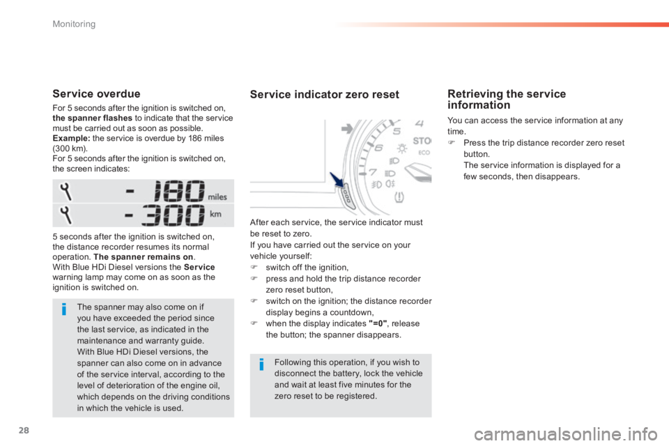 Peugeot 308 2014  Owners Manual - RHD (UK, Australia) 28
Monitoring
  Service  overdue 
 For 5 seconds after the ignition is switched on, the spanner flashes  to indicate that the service must be carried out as soon as possible. Example:  the service is 