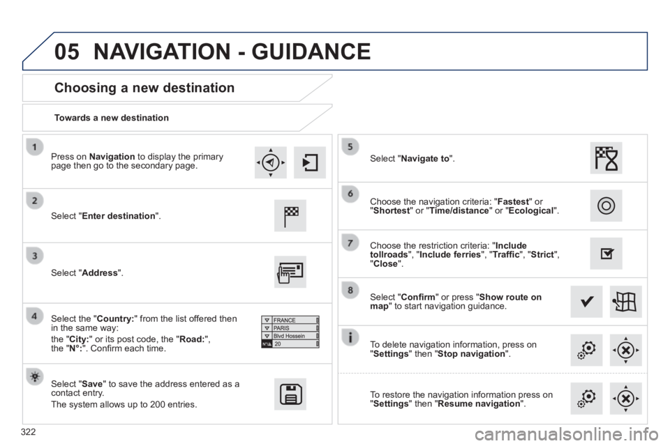 Peugeot 308 2014  Owners Manual - RHD (UK, Australia) 05
322
  Towards  a  new  destination  
  Choosing a new destination 
  Select  " Enter destination ".  
  Select  " Save " to save the address entered as a contact entry. 
 The system allows up to 20