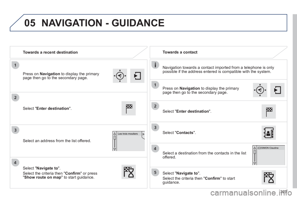 Peugeot 308 2014  Owners Manual - RHD (UK, Australia) 05
323
   Towards  a  recent  destination     Towards  a  contact  
  Navigation towards a contact imported from a telephone is only possible if the address entered is compatible with the system.  
  