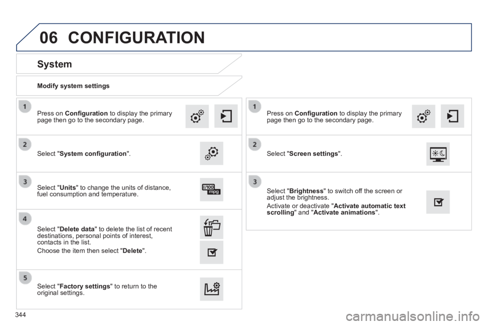 Peugeot 308 2014  Owners Manual - RHD (UK, Australia) 06
  Modify  system  settings  
       
System 
  Select  " System conﬁ guration ".  
  Press  on   Conﬁ guration  to display the primary page then go to the secondary page.  
  Select  " Units " 