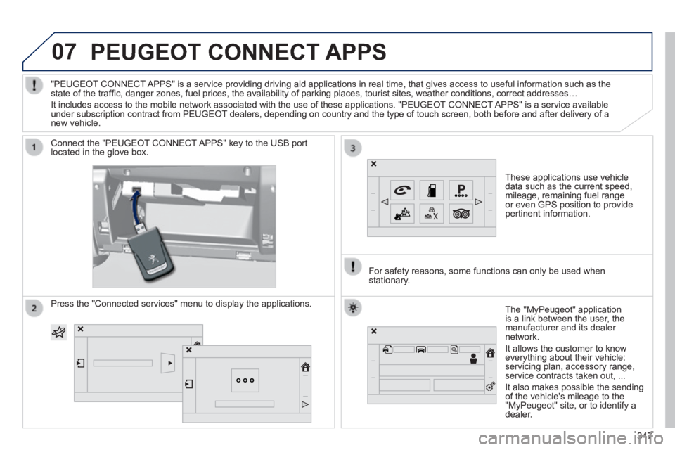 Peugeot 308 2014  Owners Manual - RHD (UK, Australia) 07     PEUGEOT  CONNECT  APPS 
  These applications use vehicle data such as the current speed, mileage, remaining fuel range or even GPS position to provide pertinent  information.  
   Connect the "