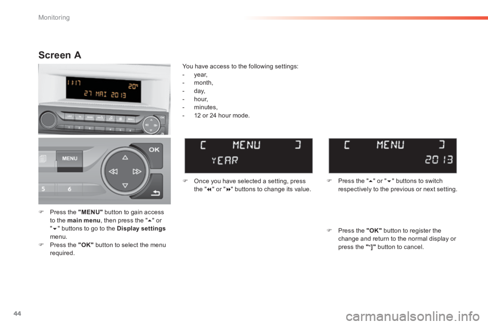 Peugeot 308 2014   - RHD (UK, Australia) Service Manual 44
Monitoring
   Press the  "MENU"  button to gain access to the  main menu , then press the "  "  or "  " buttons to go to the  Display settingsmenu.    Press the  "OK"  button to select 