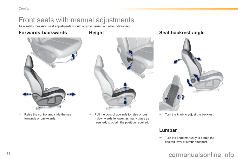 Peugeot 308 2014   - RHD (UK, Australia) Manual PDF 76
Comfort
         Front seats with manual adjustments  
   Raise the control and slide the seat for wards  or  backwards.      Pull the control upwards to raise or push it downwards to lower, 