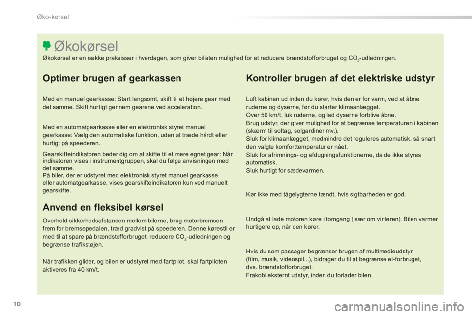 Peugeot 308 2014 Instruktionsbog (in Danish) 10
Øko-kørsel
308_da_Chap00c_eco conduite_ed02-2013
Optimer brugen af gearkassen
Med en manuel gearkasse: Start langsomt, skift til et højere gear med det samme. Skift hurtigt gennem gearene v Peugeot 308 2014 Instruktionsbog (in Danish) 10
Øko-kørsel
308_da_Chap00c_eco conduite_ed02-2013
Optimer brugen af gearkassen
Med en manuel gearkasse: Start langsomt, skift til et højere gear med det samme. Skift hurtigt gennem gearene v