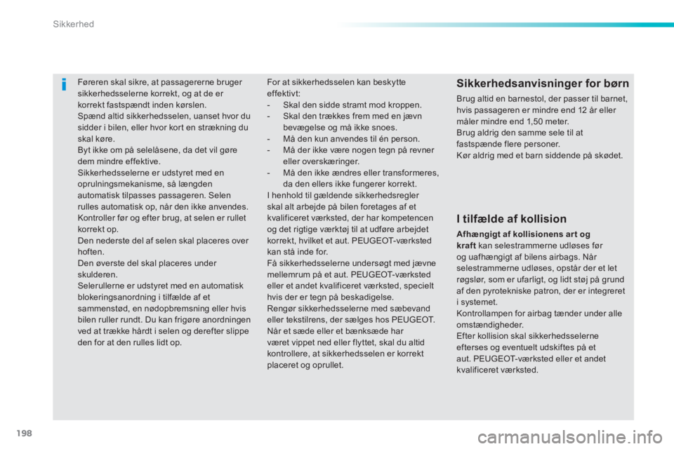 Peugeot 308 2014 Instruktionsbog (in Danish) 198
Sikkerhed
308_da_Chap06_securite_ed02-2013
Føreren skal sikre, at passagererne bruger sikkerhedsselerne korrekt, og at de er korrekt fastspændt inden kørslen. Spænd altid sikkerheds Peugeot 308 2014 Instruktionsbog (in Danish) 198
Sikkerhed
308_da_Chap06_securite_ed02-2013
Føreren skal sikre, at passagererne bruger sikkerhedsselerne korrekt, og at de er korrekt fastspændt inden kørslen. Spænd altid sikkerheds
