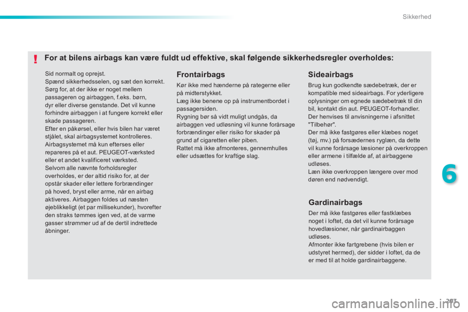 Peugeot 308 2014  Instruktionsbog (in Danish) 203
6
Sikkerhed
308_da_Chap06_securite_ed02-2013
 Sid normalt og oprejst.  Spænd sikkerhedsselen, og sæt den korrekt.  Sørg for, at der ikke er noget mellem passageren og airbaggen, f.eks. børn, d