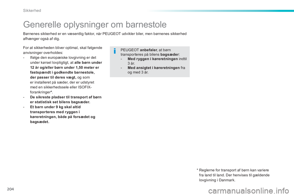Peugeot 308 2014  Instruktionsbog (in Danish) 204
Sikkerhed
308_da_Chap06_securite_ed02-2013
         Generelle  oplysninger  om  barnestole  
  For at sikkerheden bliver optimal, skal følgende anvisninger overholdes:    -   Ifølge den europæi