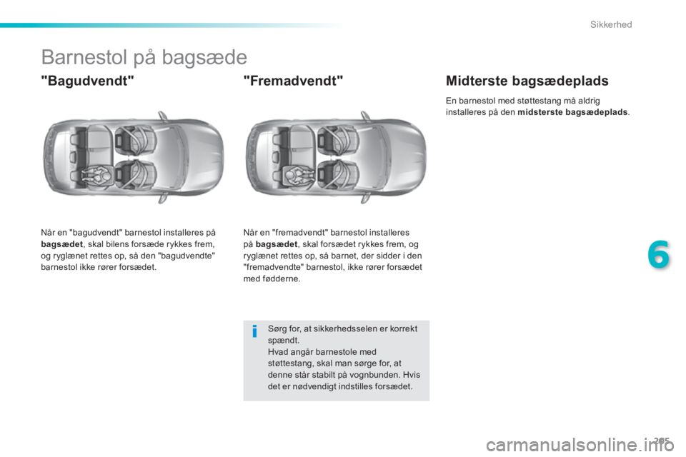 Peugeot 308 2014  Instruktionsbog (in Danish) 205
6
Sikkerhed
308_da_Chap06_securite_ed02-2013
         Barnestol  på  bagsæde 
  "Bagudvendt" 
  Når en "bagudvendt" barnestol installeres på bagsædet , skal bilens forsæde rykkes frem, og ry